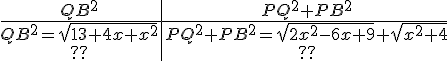 \begin{tabular}{c|c}QB^2&PQ^2+PB^2\\\hline QB^2 = \sqrt{13+4x+x^2}&PQ^2+PB^2 = \sqrt{2x^2-6x+9} + \sqrt{x^2+4}\\??&??\\\end{tabular}